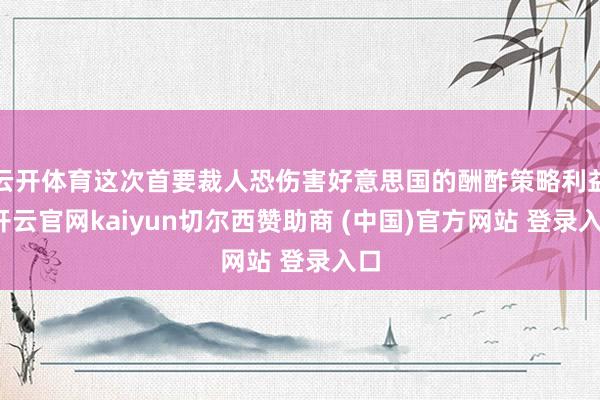 云开体育这次首要裁人恐伤害好意思国的酬酢策略利益-开云官网kaiyun切尔西赞助商 (中国)官方网站 登录入口