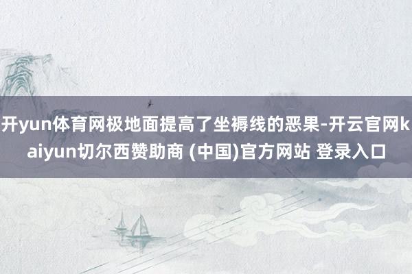 开yun体育网极地面提高了坐褥线的恶果-开云官网kaiyun切尔西赞助商 (中国)官方网站 登录入口