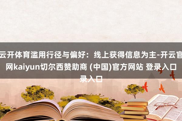 云开体育滥用行径与偏好：线上获得信息为主-开云官网kaiyun切尔西赞助商 (中国)官方网站 登录入口