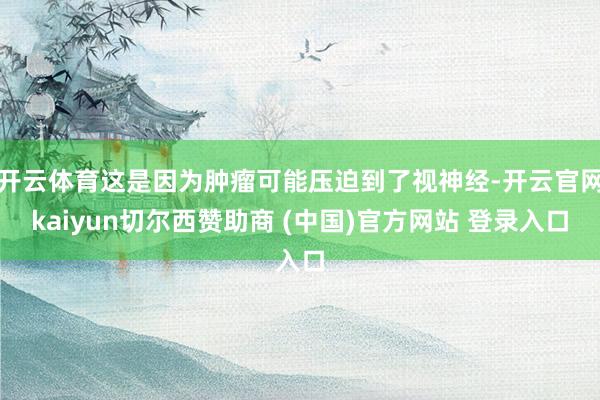 开云体育这是因为肿瘤可能压迫到了视神经-开云官网kaiyun切尔西赞助商 (中国)官方网站 登录入口