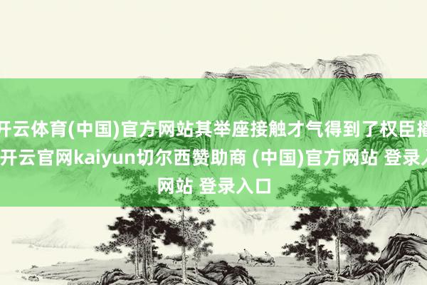 开云体育(中国)官方网站其举座接触才气得到了权臣擢升-开云官网kaiyun切尔西赞助商 (中国)官方网站 登录入口