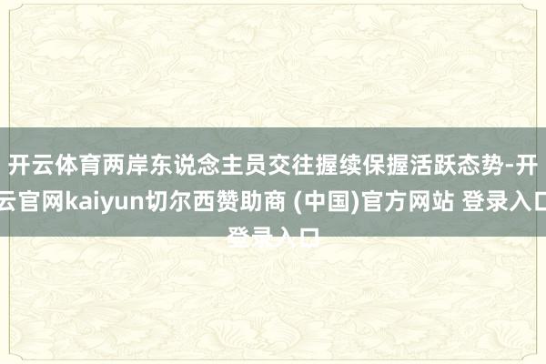 开云体育　　两岸东说念主员交往握续保握活跃态势-开云官网kaiyun切尔西赞助商 (中国)官方网站 登录入口