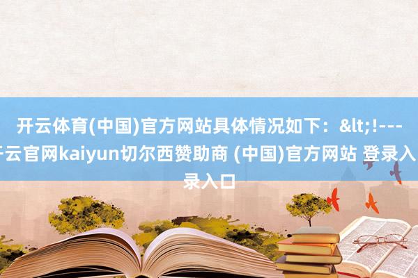 开云体育(中国)官方网站具体情况如下：<!---开云官网kaiyun切尔西赞助商 (中国)官方网站 登录入口