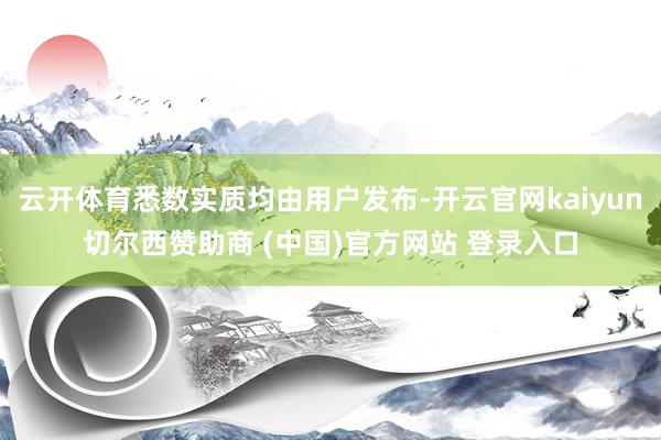云开体育悉数实质均由用户发布-开云官网kaiyun切尔西赞助商 (中国)官方网站 登录入口