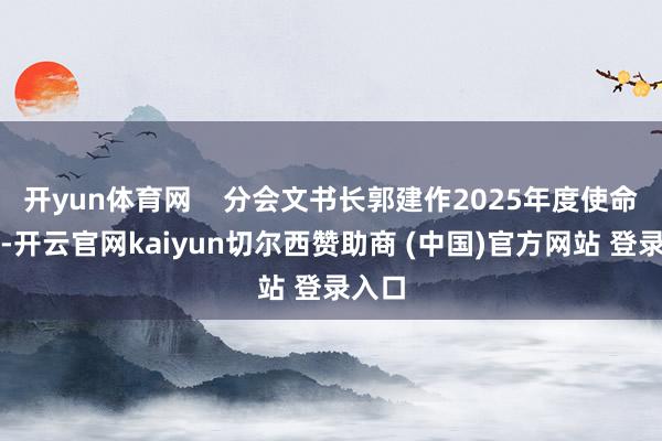 开yun体育网    分会文书长郭建作2025年度使命论说-开云官网kaiyun切尔西赞助商 (中国)官方网站 登录入口