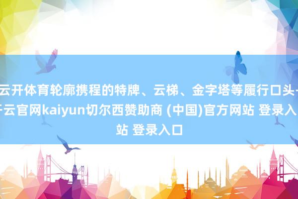 云开体育轮廓携程的特牌、云梯、金字塔等履行口头-开云官网kaiyun切尔西赞助商 (中国)官方网站 登录入口